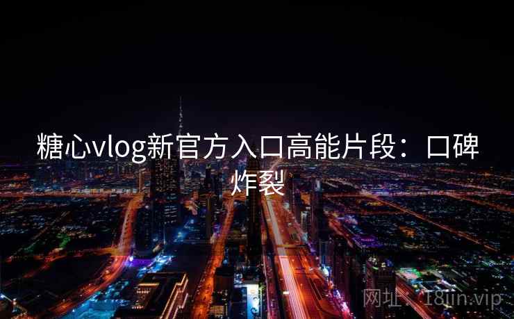 糖心vlog新官方入口高能片段:口碑炸裂 糖心vlog新官方入口高能片段:口碑炸裂